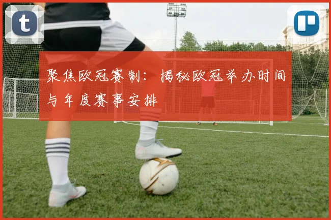 聚焦欧冠赛制：揭秘欧冠举办时间与年度赛事安排