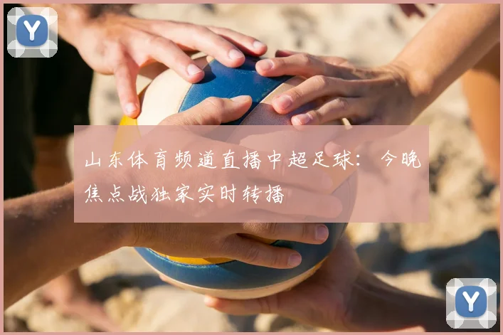 山东体育频道直播中超足球：今晚焦点战独家实时转播