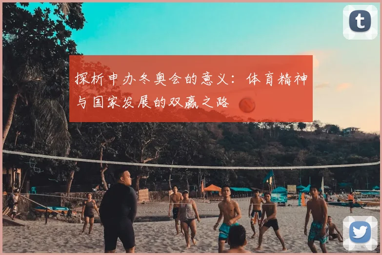 探析申办冬奥会的意义：体育精神与国家发展的双赢之路